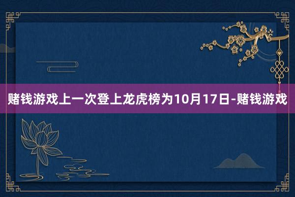 赌钱游戏上一次登上龙虎榜为10月17日-赌钱游戏