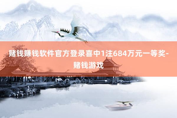 赌钱赚钱软件官方登录喜中1注684万元一等奖-赌钱游戏