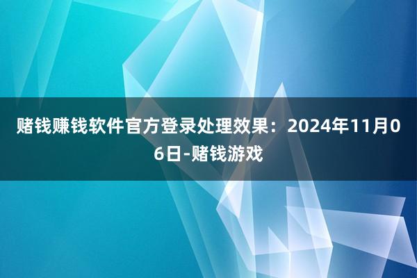 赌钱赚钱软件官方登录处理效果：2024年11月06日-赌钱游戏